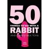50 THINGS TO DO WITH A RABBIT (NET)